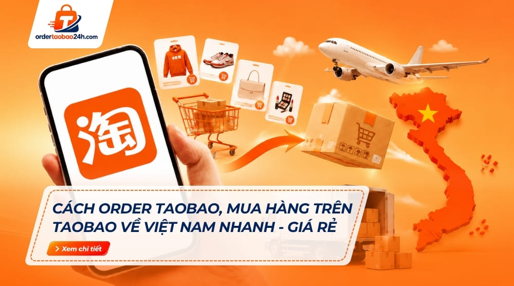 Cách order Taobao về Việt Nam nhanh giá rẻ, an toàn 2026